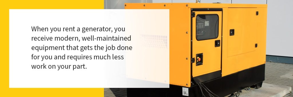 when you rent a generator, you receive modern, well-maintained equipment that gets the job done